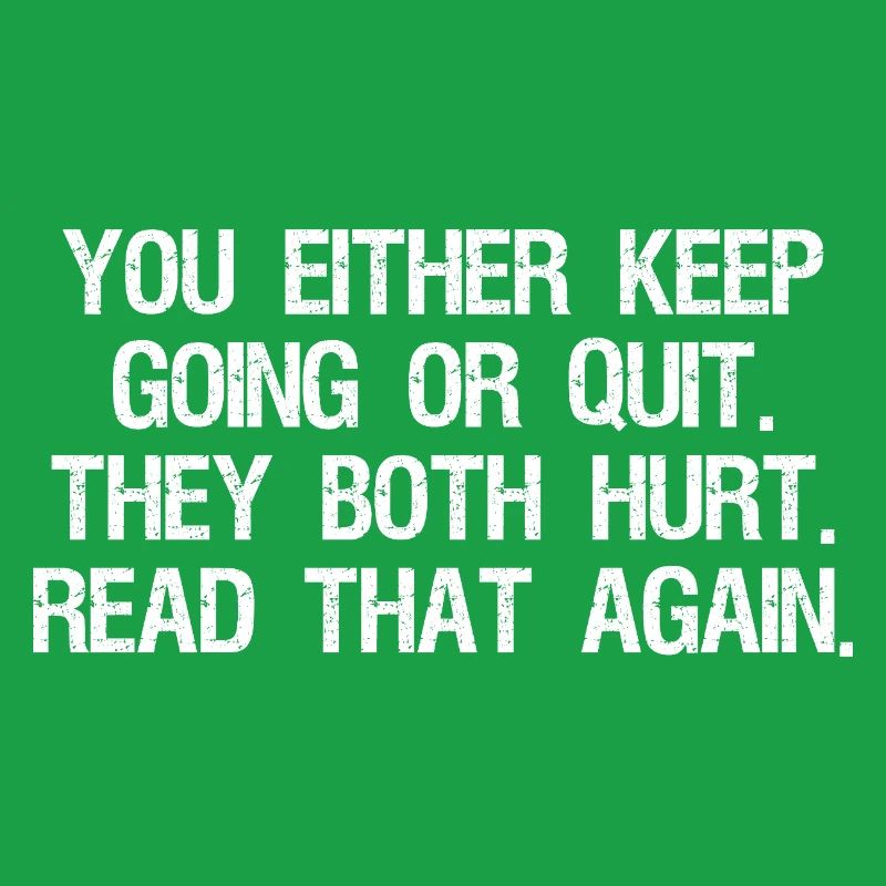 Entweder du machst weiter oder gibst auf, beides tut weh