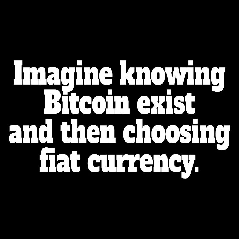 Bitcoin Imagine Knowing Bitcoin Exists Crypto BTC