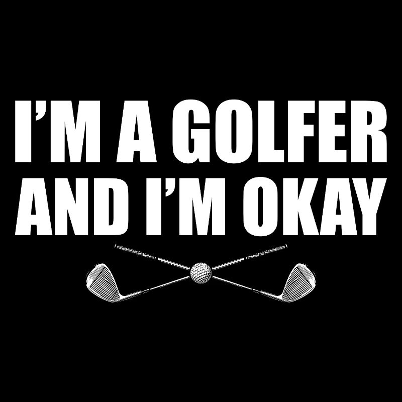 I'm a golfer and i'm okay Golfer Golf Golfing