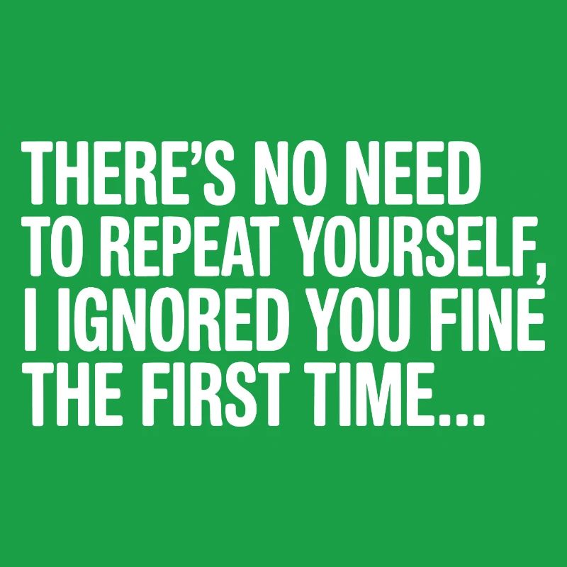 No Need Repeat Yourself I Ignored You Funny Saying