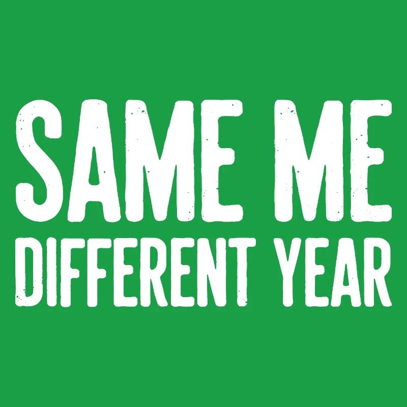 Same Me Different Year Humorous Slogan