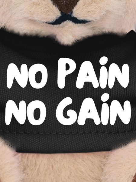 No pain no gain