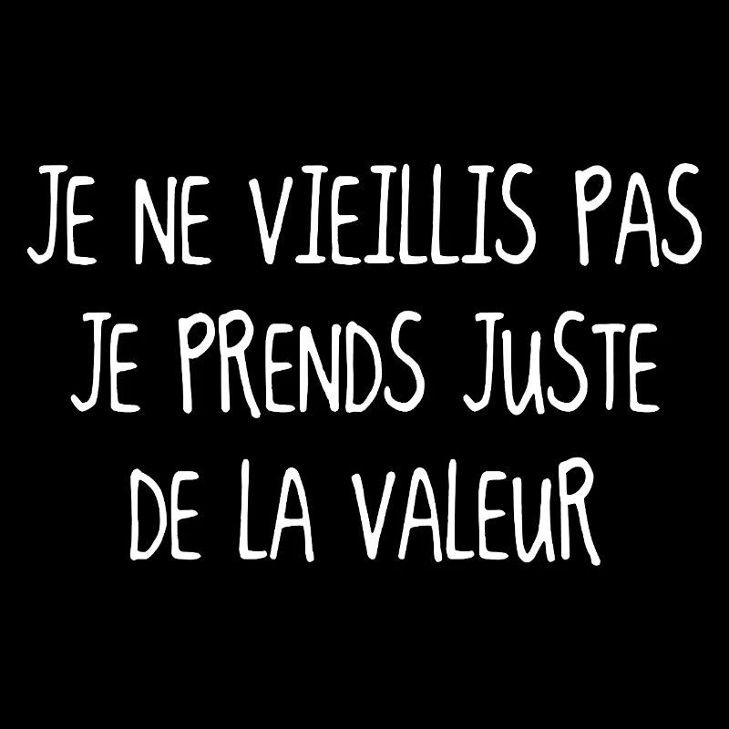 Je Ne Vieillis Pas Je Prends Juste De La Valeur