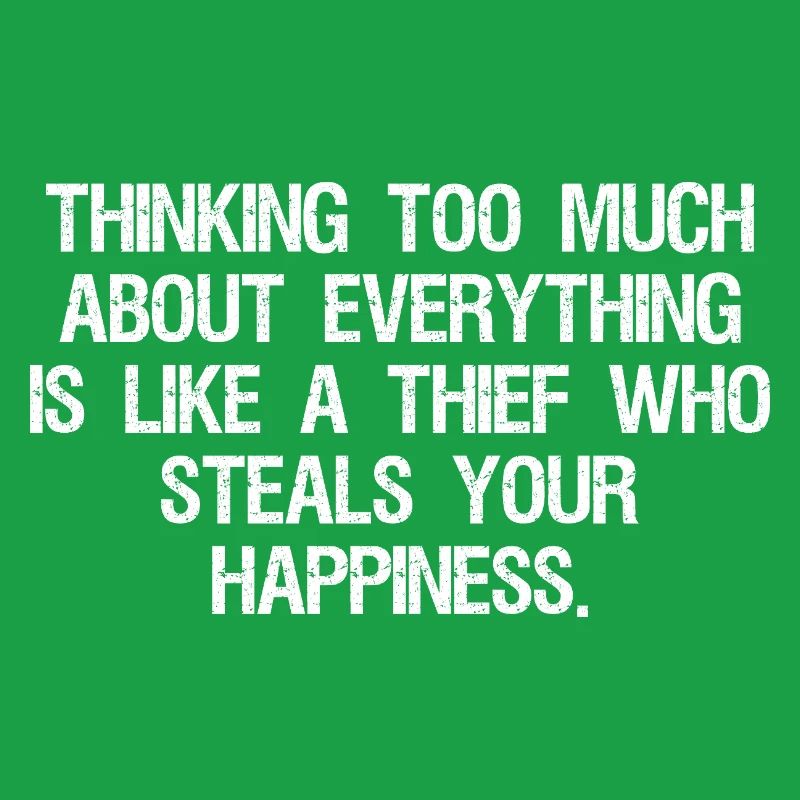 thinking too much about everything is like a thief