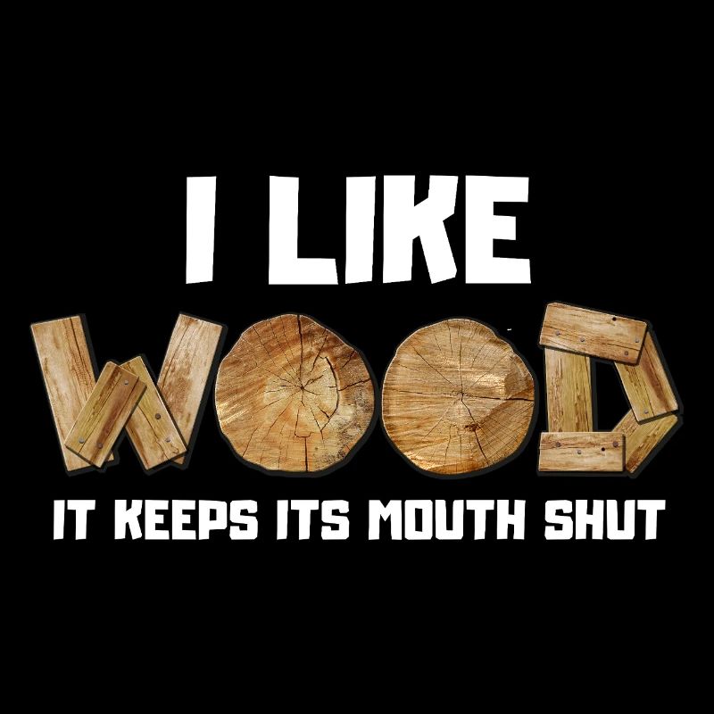 I like Wood it keeps its mouth shut