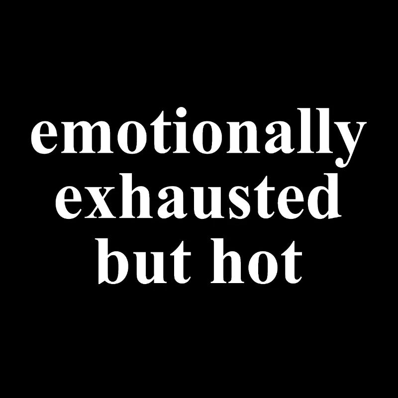 Emotionally Exhausted But Hot Saying