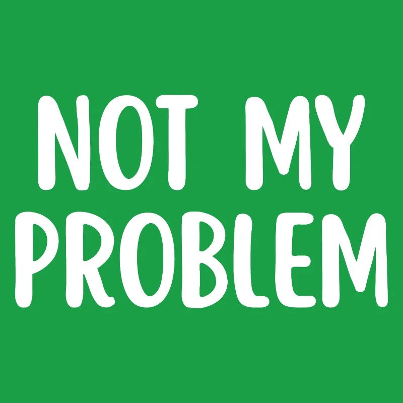 Not My Problem Sarcasme drôle Citation