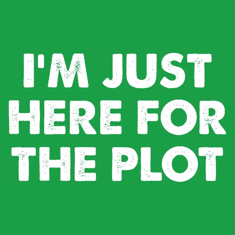 I'm Just Here For The Plot