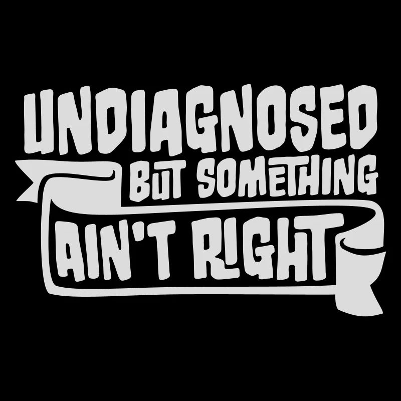 Undiagnosed But Something Ain't Right Lustig Witz