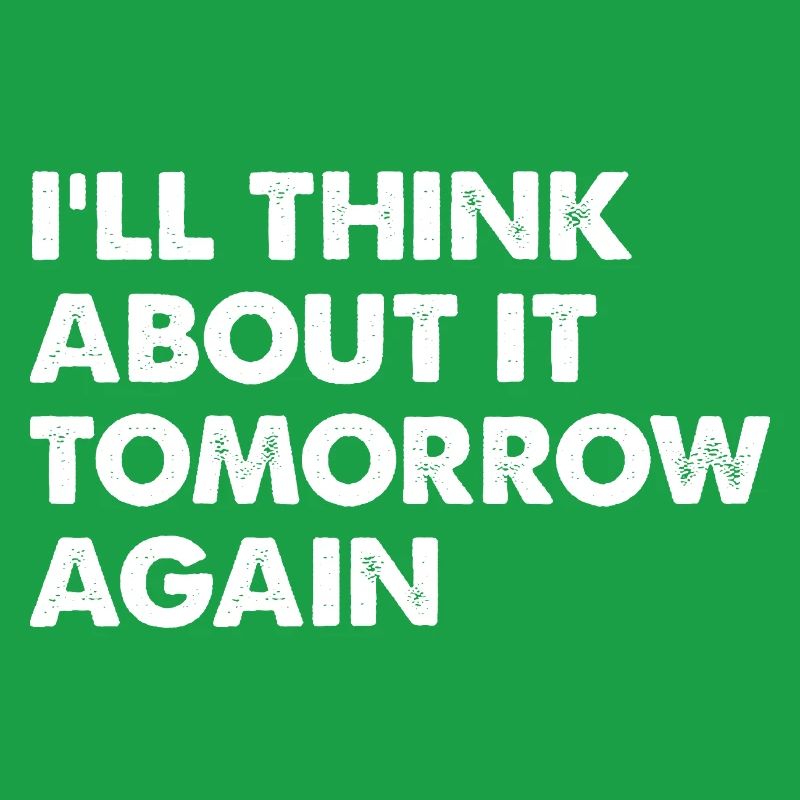 I'll Think About It Tomorrow Again