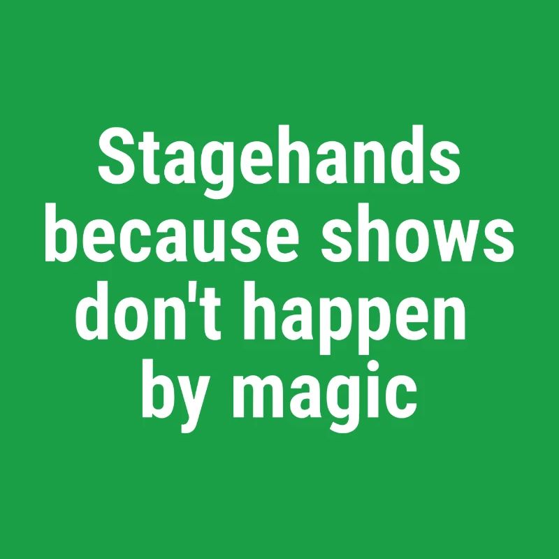 Stagehands because shows dont happen magic White