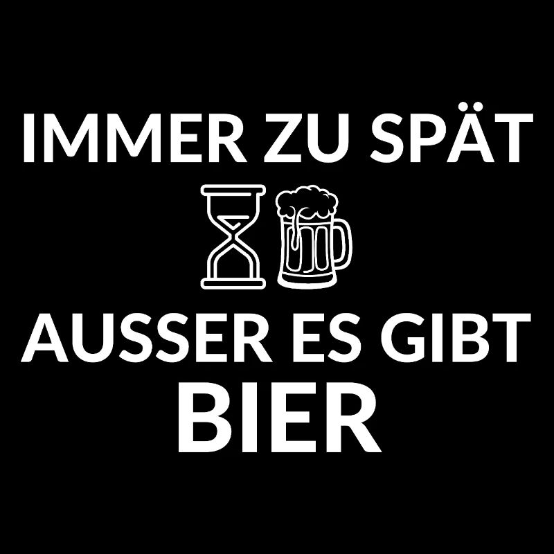 Immer zu spät ausser es gibt Bier Spruch