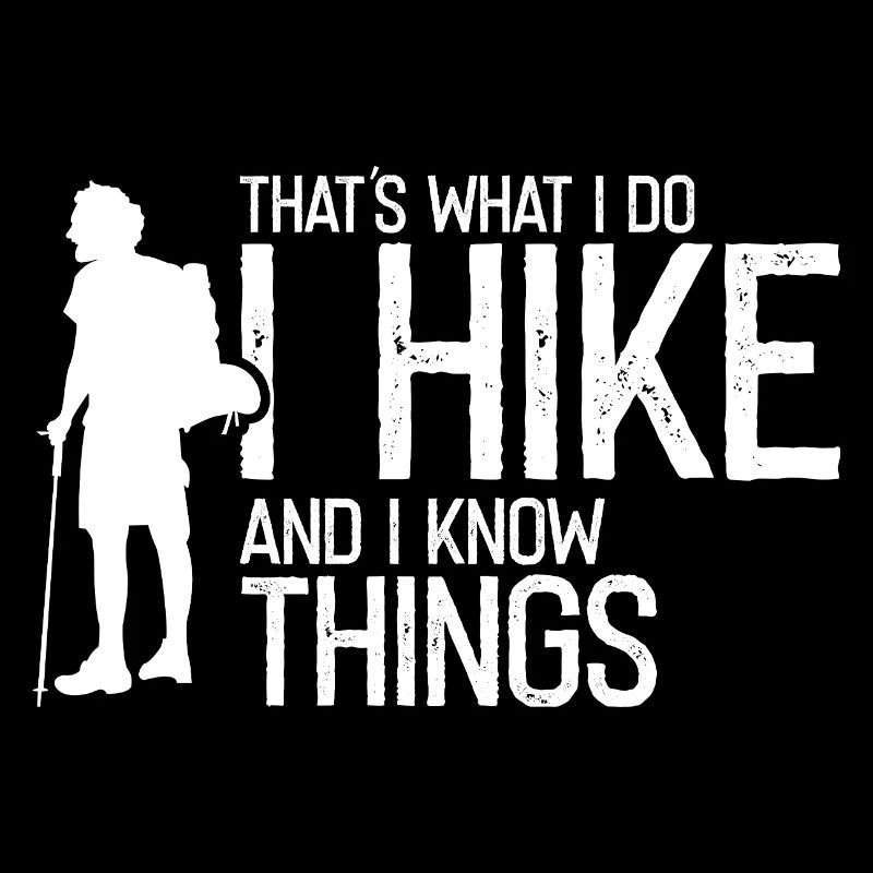 I Hike and Know Things Funny Trail Wisdom Quote