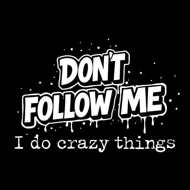 Don't Follow Me Statement I do crazy things Typo