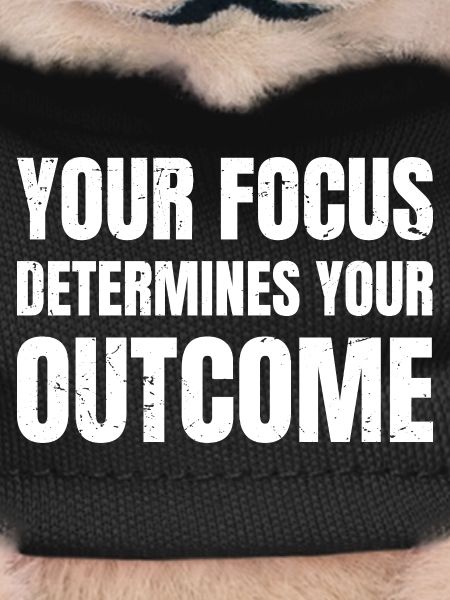 your focus determines your outcome