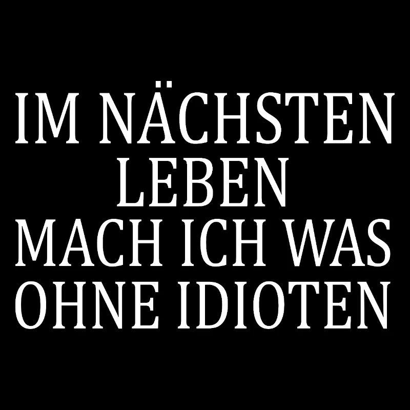 Im nächsten leben mache ich was ohne idioten