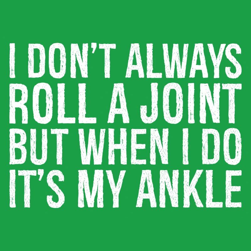 I don't always roll a joint but when I do it's