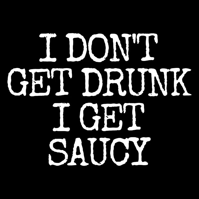 I don't get drunk, I get naughty and lus