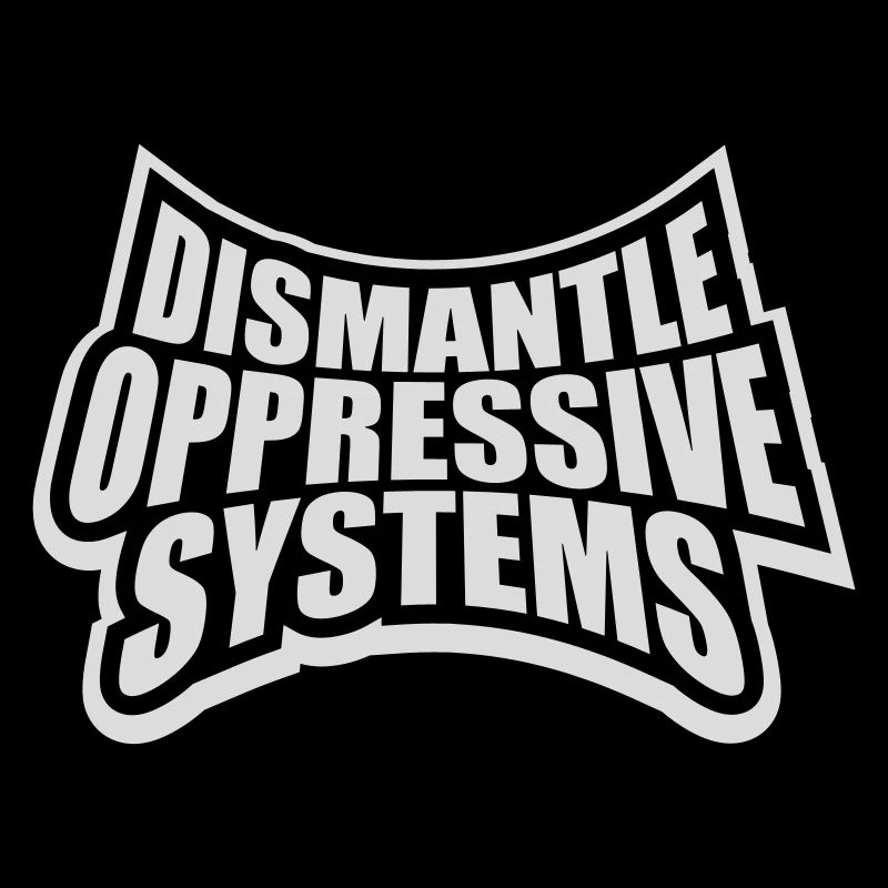 Dismantle Oppressive Systems Aktivismus Statement