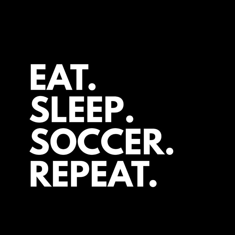 Eat. Sleep. Soccer. Repeat.