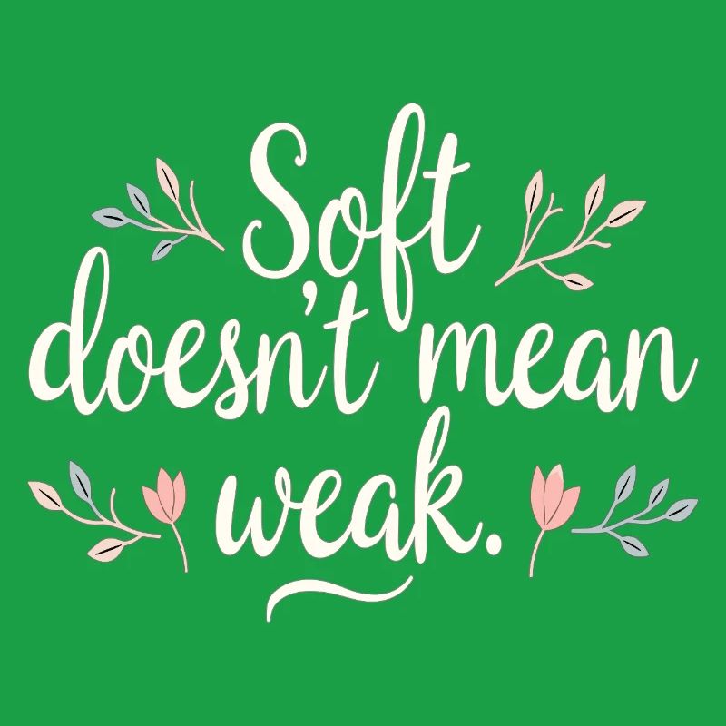 Soft Doesn't Mean Weak – Self-Love