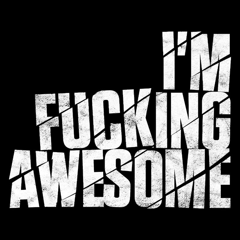 I'm fucking awesome