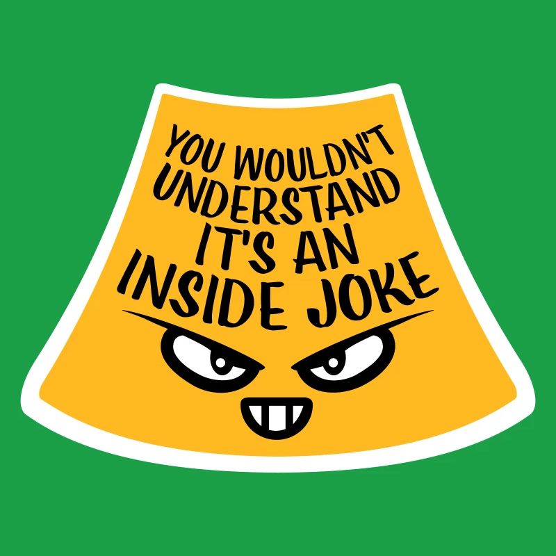 You Wouldn't Understand It's An Inside Joke Saying