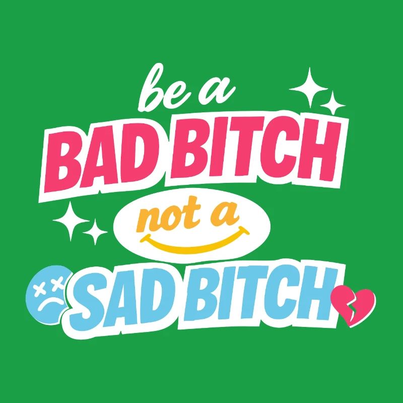 Be A Bad B*tch Not A Sad B*tch Statement