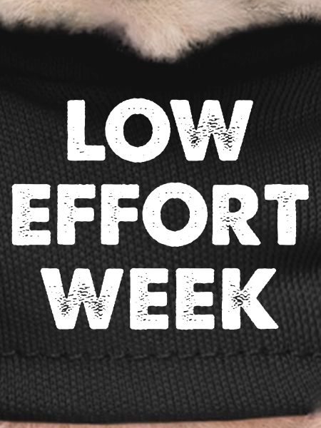 Low Effort Week
