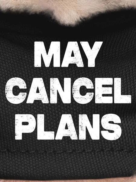 MAY CANCEL PLANS