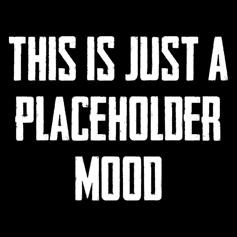 This Is Just A Placeholder Mood