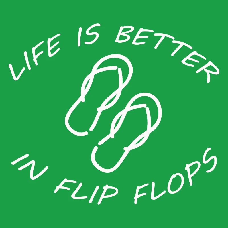 LIFE IS BETTER IN FLIP FLOPS