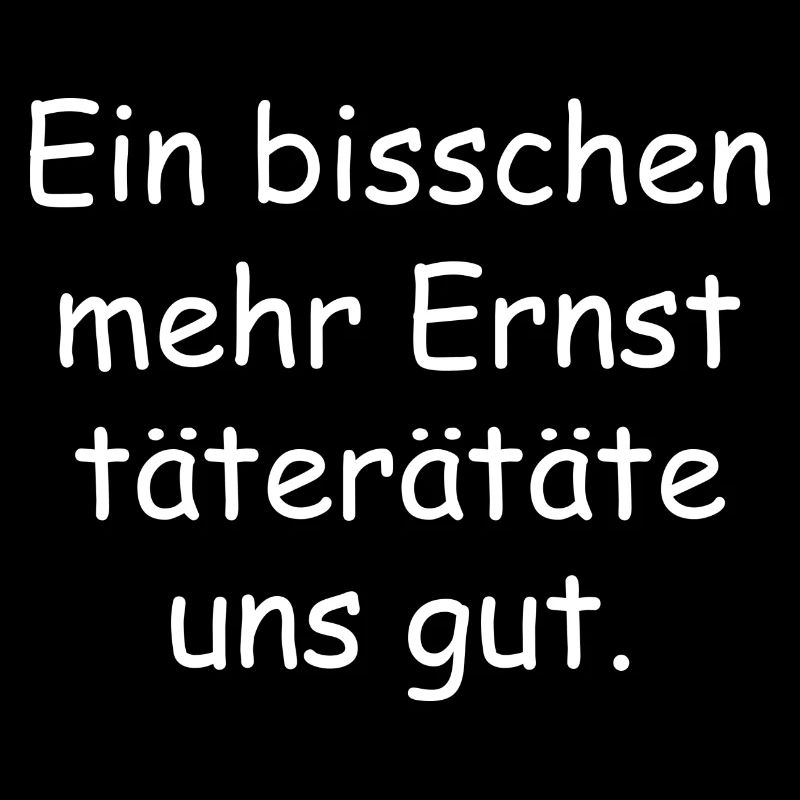 Ein bisschen mehr ernst Spruch Schrift