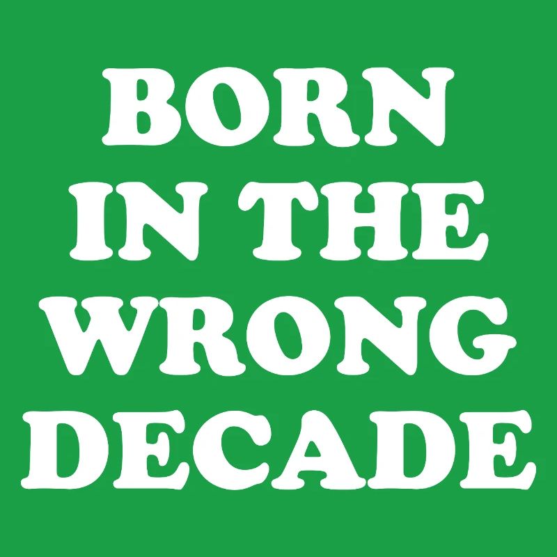 Born In The Wrong Decade