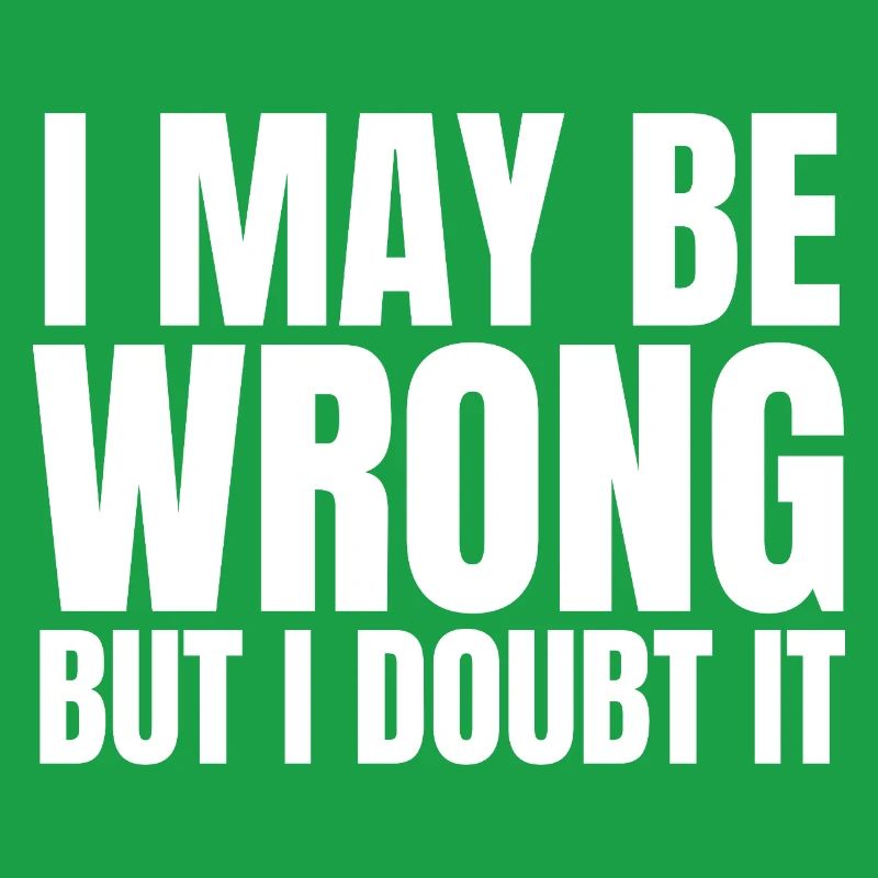 I May Be Wrong But I Doubt It Sarcasm Saying