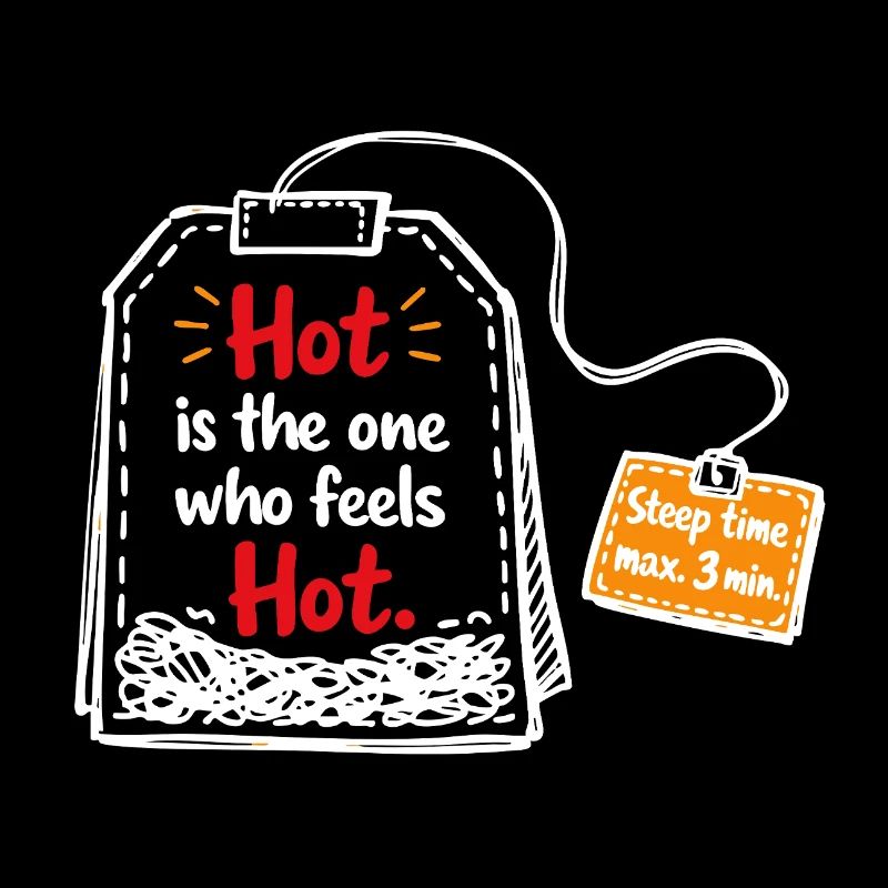 Chaud est celui qui a chaud – Tea Saying