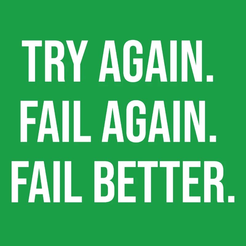 Try Again. Fail Again. Fail Better.