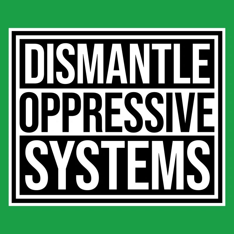 Dismantle Oppressive Systems Aktivismus Statement