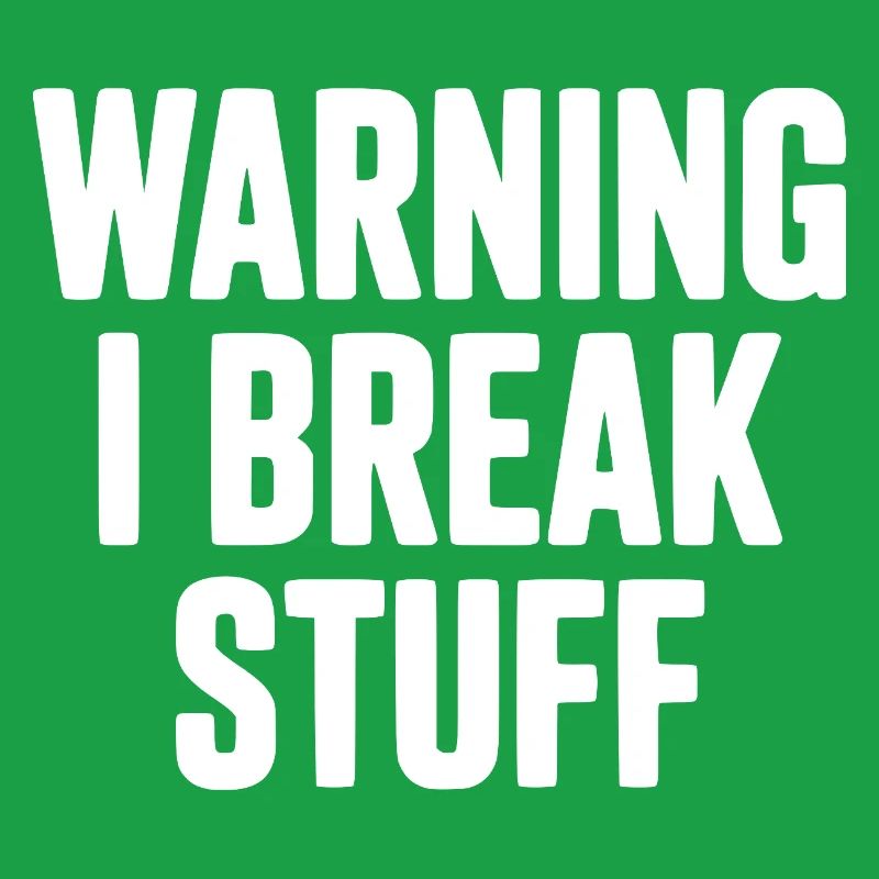Warning I Break Stuff