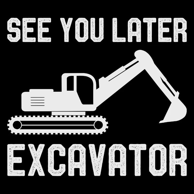 See You Later Excavator Excavator construction site vehicles