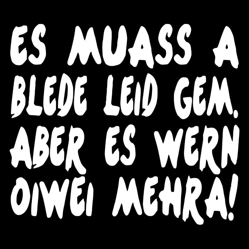 ES MUASS A BLEDE LEID GEM ABER ES WERN OIWEI MEHRA