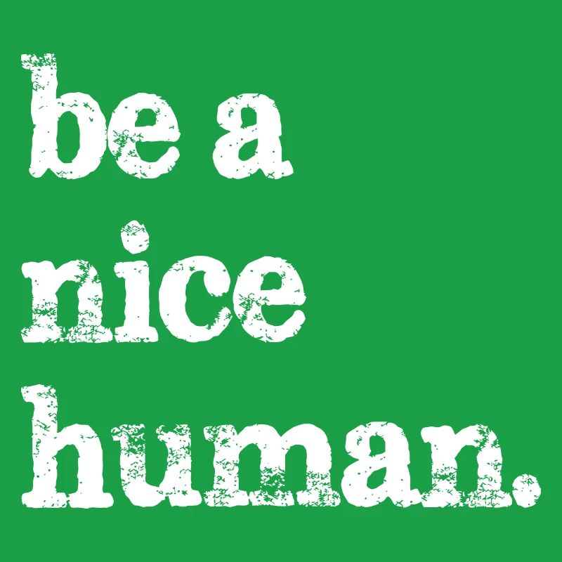 be a nice human funny