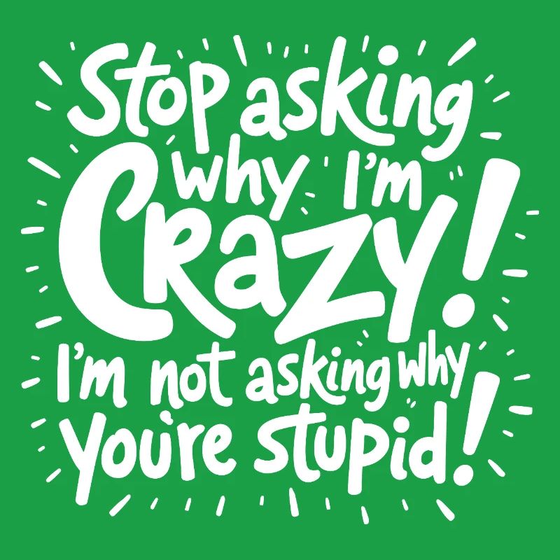Stop asking why I'm crazy