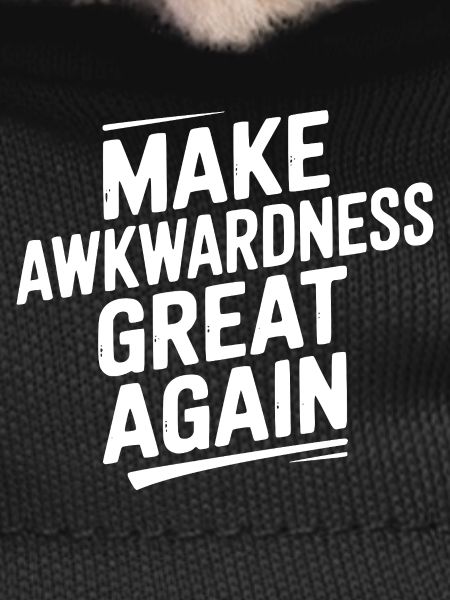 Make Awkwardness Great Again