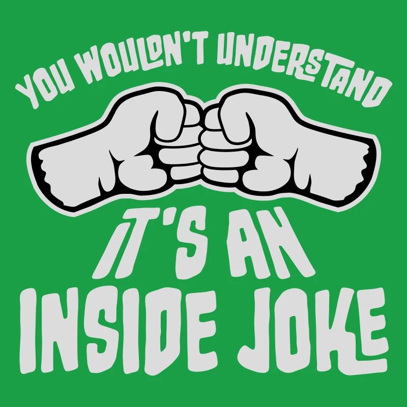 You Wouldn't Understand It's An Inside Joke Fäuste