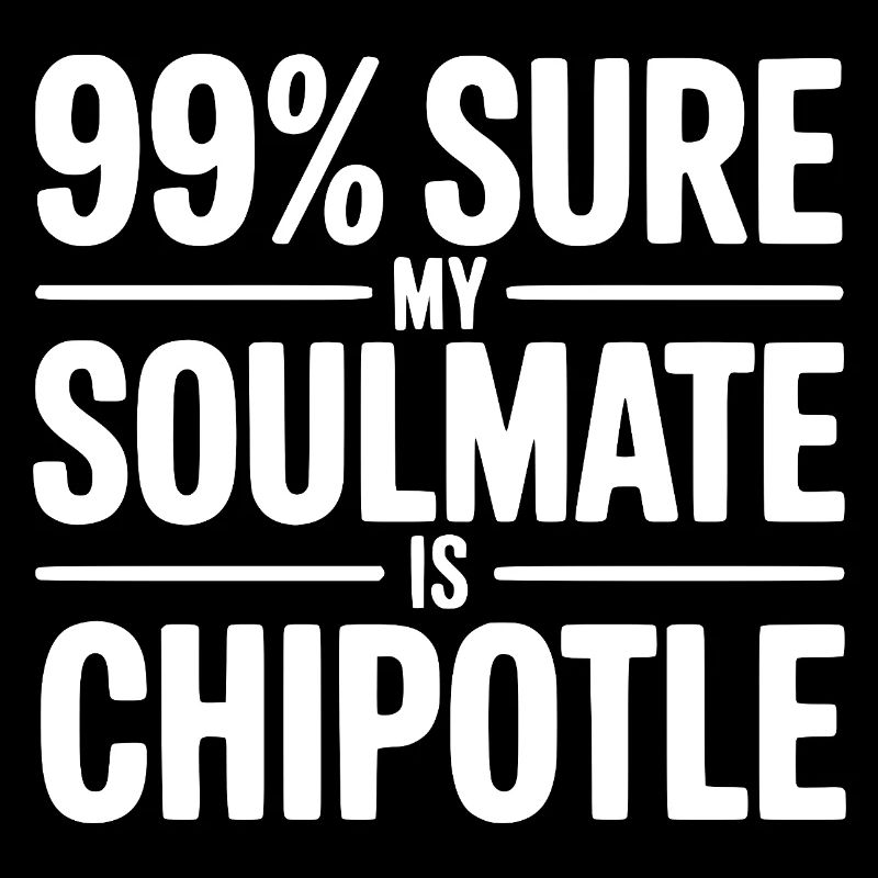 99% Sure My Soulmate is Chipotle