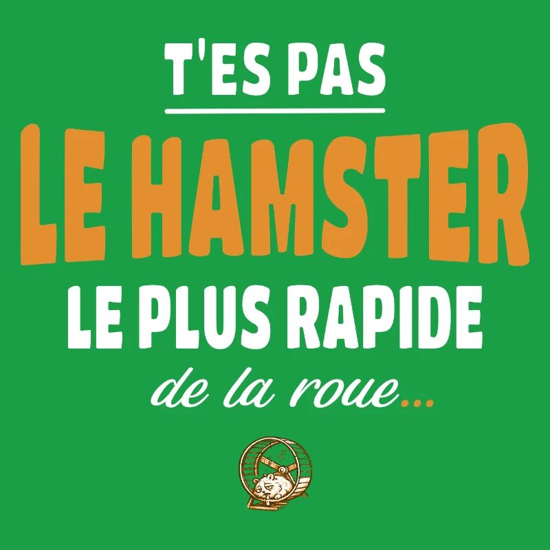 T’es pas le hamster le plus rapide de la roue