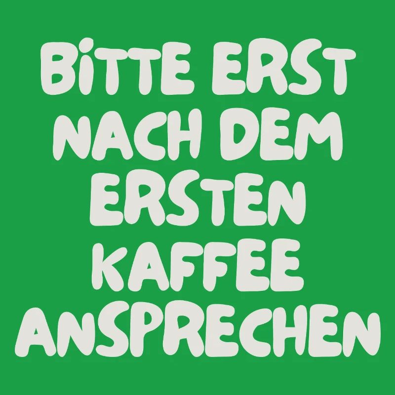 bitte erst nach dem ersten Kaffee ansprechen