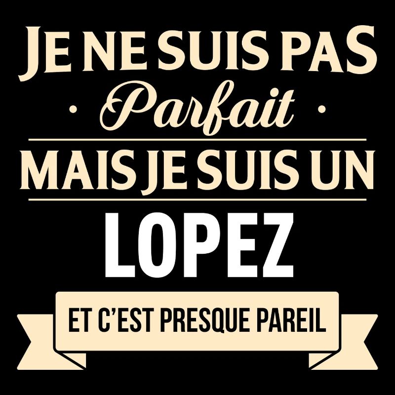 Je Ne Suis Pas Parfait Mais Je Suis Un Lopez Et...