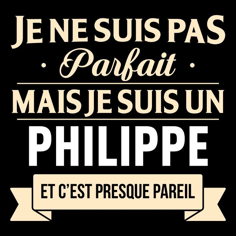 Je Ne Suis Pas Parfait Mais Je Suis Un Philippe...